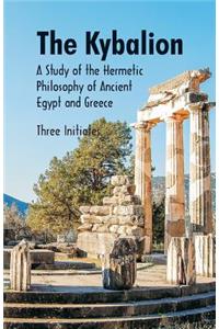 Kybalion A Study of The Hermetic Philosophy of Ancient Egypt and Greece