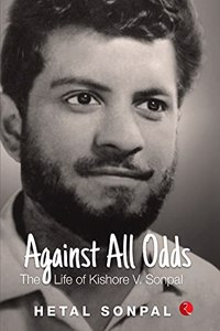 AGAINST ALL ODDS: THE LIFE OF KISHORE V. SONPAL