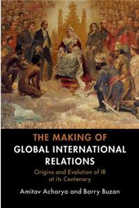 The Making of Global International Relations: Origins and Evolution of IR at Its Centenary