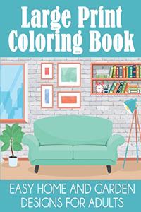 Large Print Coloring Book: Easy Home and Garden Designs for Adults