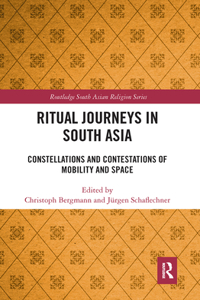 Ritual Journeys in South Asia: Constellations and Contestations of Mobility and Space