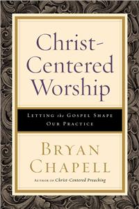 Christ–Centered Worship – Letting the Gospel Shape Our Practice