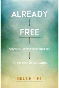 Already Free: Buddhism Meets Psychotherapy on the Path of Liberation