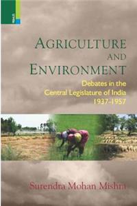 Agriculture and Environment: Debates in the Central Legislature of India 1937-1957