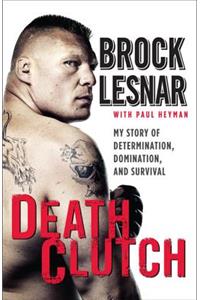 Death Clutch: My Story of Determination, Domination, and Survival