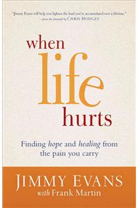 When Life Hurts – Finding Hope and Healing from the Pain You Carry