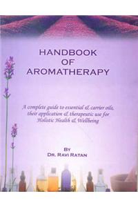 Handbook of Aromatherapy: A Complete Guide to Essential and Carrier Oils, Their Application and Therapeutic Use
