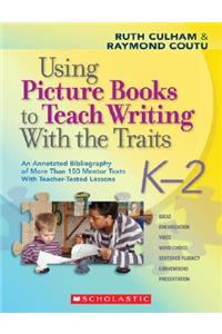 Using Picture Books to Teach Writing with the Traits: K-2