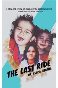 Last Ride: A Real Life Story of Love, Hope & Determination Which Overpower Destiny
