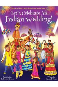 Let's Celebrate An Indian Wedding! (Maya & Neel's India Adventure Series, Book 9) (Multicultural, Non-Religious, Culture, Dance, Baraat, Groom, Bride, Horse, Mehendi, Henna, Sangeet, Biracial Indian American Families, Picture Book Gift, Global Chil