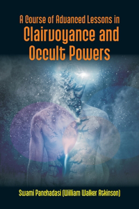 Course Of Advanced Lessons In Clairvoyance And Occult Powers