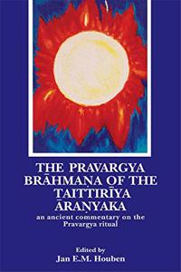 The Pravargya Brahmana of the Taittiriya Aranyaka: An Ancient Commentary on the Pravargya Ritual