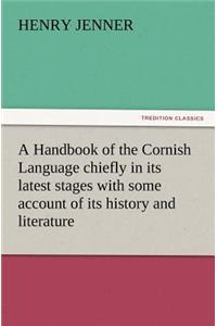 Handbook of the Cornish Language chiefly in its latest stages with some account of its history and literature