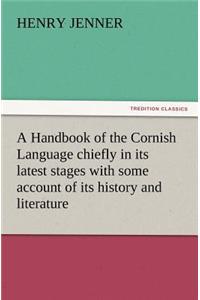 Handbook of the Cornish Language chiefly in its latest stages with some account of its history and literature