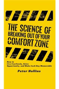 Science of Breaking Out of Your Comfort Zone: How to Live Fearlessly, Seize Opportunity, and Make Each Day Memorable