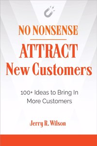 No Nonsense: Attract New Customers : 100+ Ideas to Bring In More Customers