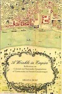 A Wrinkle in Empire : Reflections on Colonial and Nationalist Imaginations of Territoriality In French Chandernagor