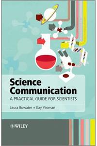 Science Communication - A Practical Guide forScientists