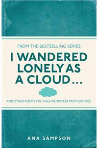 I Wandered Lonely as a Cloud...: ...and Other Poems You Half-Remember from School