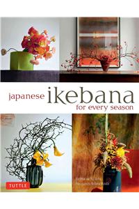 Japanese Ikebana for Every Season: Elegant Flower Arrangements for Your Home