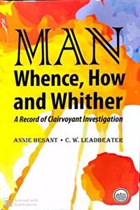 MAN - Whence, How and Whither (A Record of Clairvoyant Investigation)