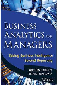 Business Analytics For Managers: Taking Business Intelligence Beyond Reporting