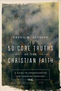 50 Core Truths of the Christian Faith – A Guide to Understanding and Teaching Theology