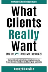 What Clients Really Want (And The S**t That Drives Them Crazy)