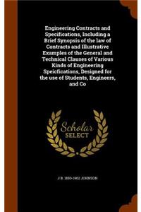 Engineering Contracts and Specifications, Including a Brief Synopsis of the law of Contracts and Illustrative Examples of the General and Technical Clauses of Various Kinds of Engineering Speicfications, Designed for the use of Students, Engineers,