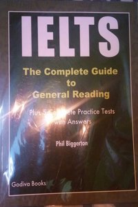 IELTS the Complete Guide to General Reading : Plus 5 Complete Practice Tests with Answers