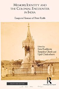 Memory, Identity and the Colonial Encounter in India: Essays in Honour of  Peter Robb