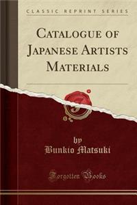 Catalogue of Japanese Artists Materials (Classic Reprint)