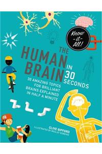 The Human Brain in 30 Seconds: 30 Amazing Topics for Brilliant Brains Explained in Half a Minute