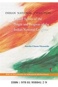 Indian National Evolution : A Brief Survey of the Origin and Progress of the Indian National Congress and the Growth of Indian Nationalism