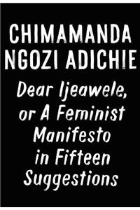 Dear Ijeawele, or A Feminist Manifesto in Fifteen Suggestions