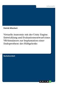 Virtuelle Anatomie mit der Unity Engine. Entwicklung und Evaluationsentwurf eines VR-Simulators zur Implantation einer Endoprothese des Hüftgelenks