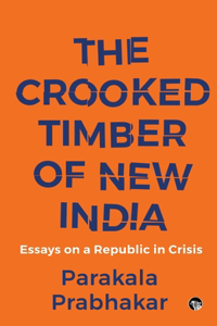 Crooked Timber of New India Essays on a Republic in Crisis