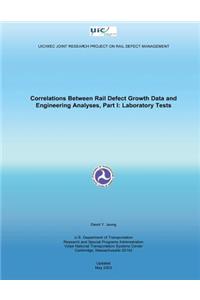 Correlations Between Rail Defect Growth Data and Engineering Analyses, Part I