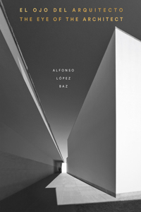 Eye of the Architect: Photographs by Alfonso López Baz