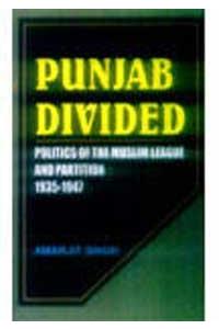 Punjab Divided: Politics of the Muslim League and Partition 1935 - 47