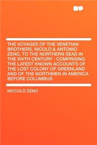 The Voyages of the Venetian Brothers, Nicolò & Antonio Zeno, to the Northern Seas in the Xivth Century