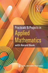 Practical's & Projects in Applied Mathematics with Record Book for Class XII