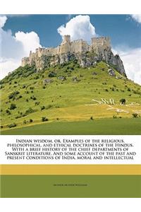 Indian wisdom, or, Examples of the religious, philosophical, and ethical doctrines of the Hindus. With a brief history of the chief departments of Sanskrit literature. And some account of the past and present conditions of India, moral and intellec