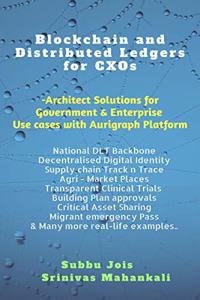 Blockchain & Distributed Ledgers for CXOs: Architect for Government & Enterprise Cases with Aurigraph DLT Platform