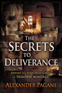 Secrets to Deliverance, The: Defeat the Toughest Cases of Demonic Bondage