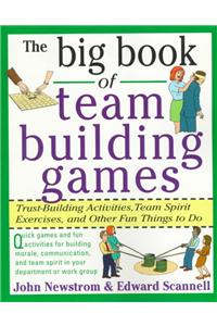 Big Book of Team Building Games: Trust-Building Activities, Team Spirit Exercises, and Other Fun Things to Do