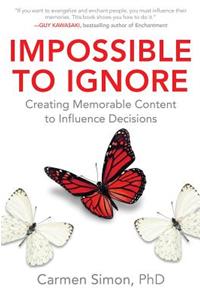 Impossible to Ignore: Creating Memorable Content to Influence Decisions: Creating Memorable Content to Influence Decisions