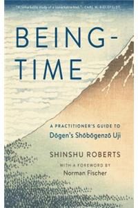 Being-Time: A Practitioner's Guide to Dogen's Shobogenzo Uji
