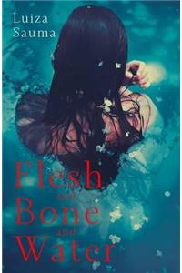 Flesh and Bone and Water