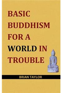 Basic Buddhism for a World in Trouble
